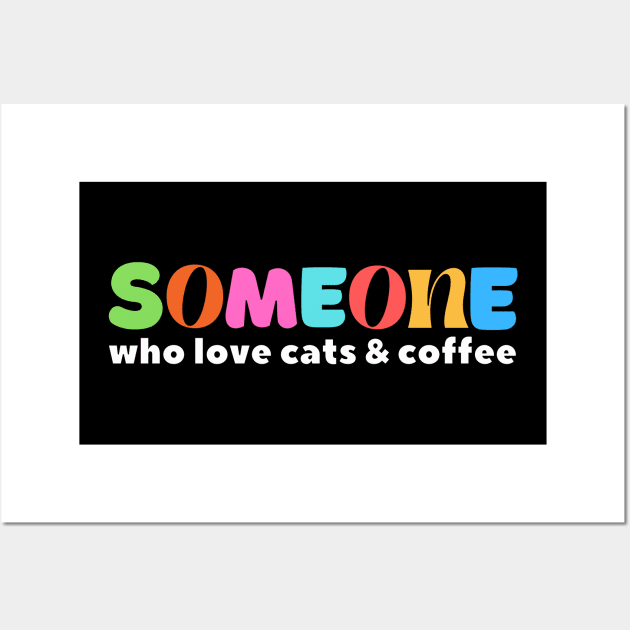 Someone Who Love Cats & Coffee Wall Art by TheSoldierOfFortune